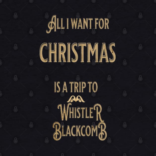 ALL I WANT FOR CHRISTMAS IS A TRIP TO WHISTLER BLACKCOMB by Imaginate